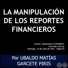 LA MANIPULACIN DE LOS REPORTES FINANCIEROS - Por UBALDO MATAS GARCETE PIRIS - Domingo, 16 de Julio de 2023